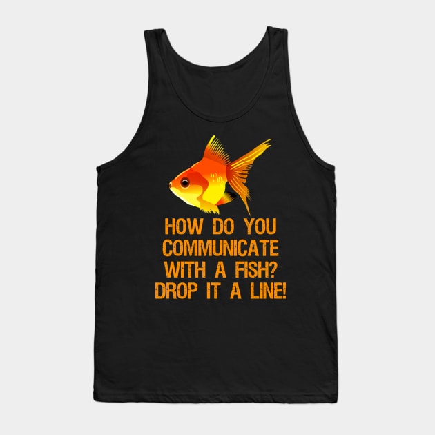 How do you communicate with a fish? Drop it a line! Tank Top by Styr Designs